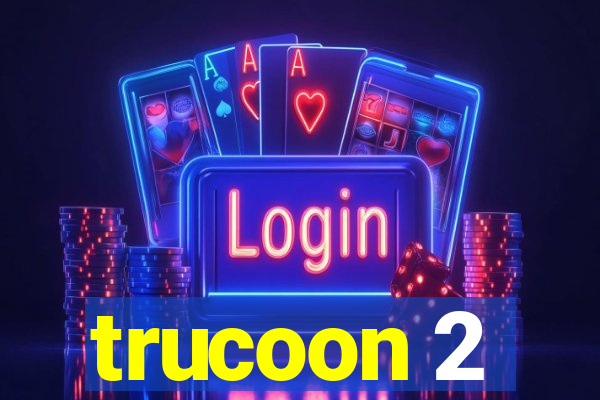 trucoon 2